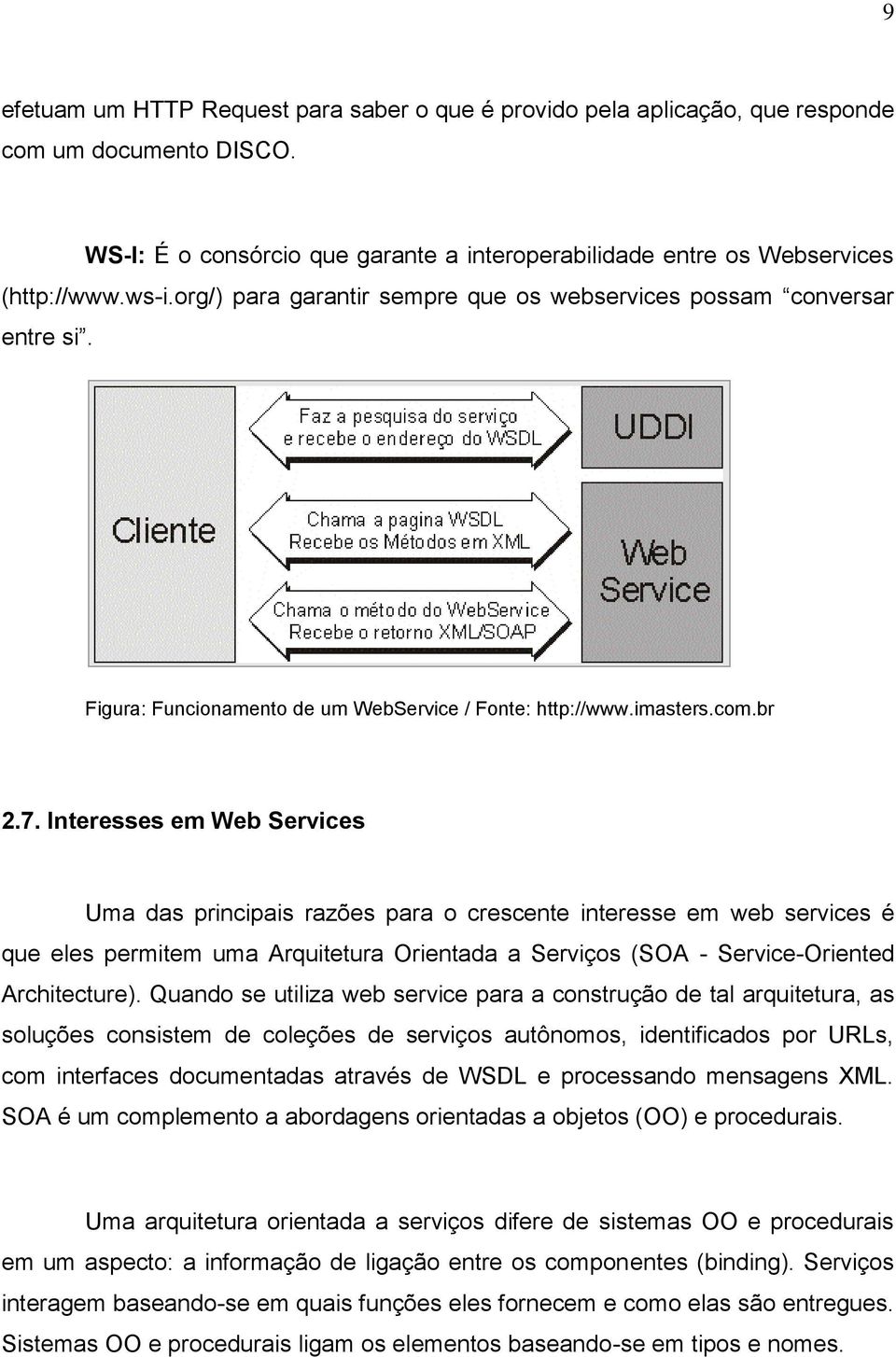 Interesses em Web Services Uma das principais razões para o crescente interesse em web services é que eles permitem uma Arquitetura Orientada a Serviços (SOA - Service-Oriented Architecture).