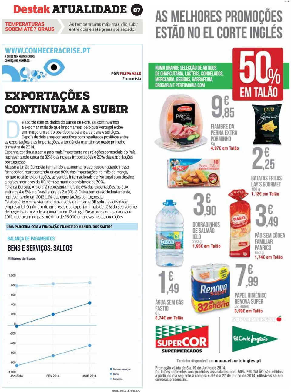 positivo na balança de bens e serviços. Depois de dois anos consecutivos com resultados positivos entre as exportações e as importações, a tendência mantém-se neste primeiro trimestre de 2014.