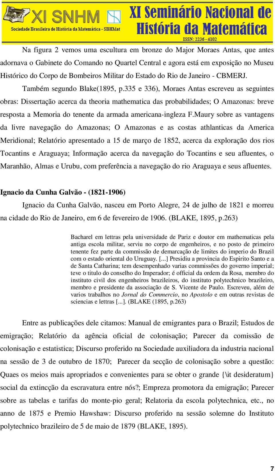 335 e 336), Moraes Antas escreveu as seguintes obras: Dissertação acerca da theoria mathematica das probabilidades; O Amazonas: breve resposta a Memoria do tenente da armada americana-ingleza F.