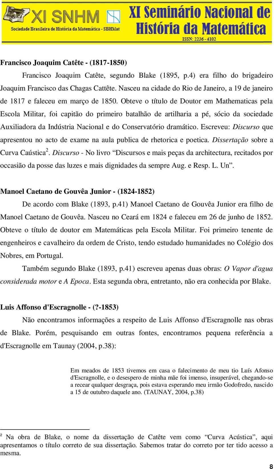 Obteve o título de Doutor em Mathematicas pela Escola Militar, foi capitão do primeiro batalhão de artilharia a pé, sócio da sociedade Auxiliadora da Indústria Nacional e do Conservatório dramático.