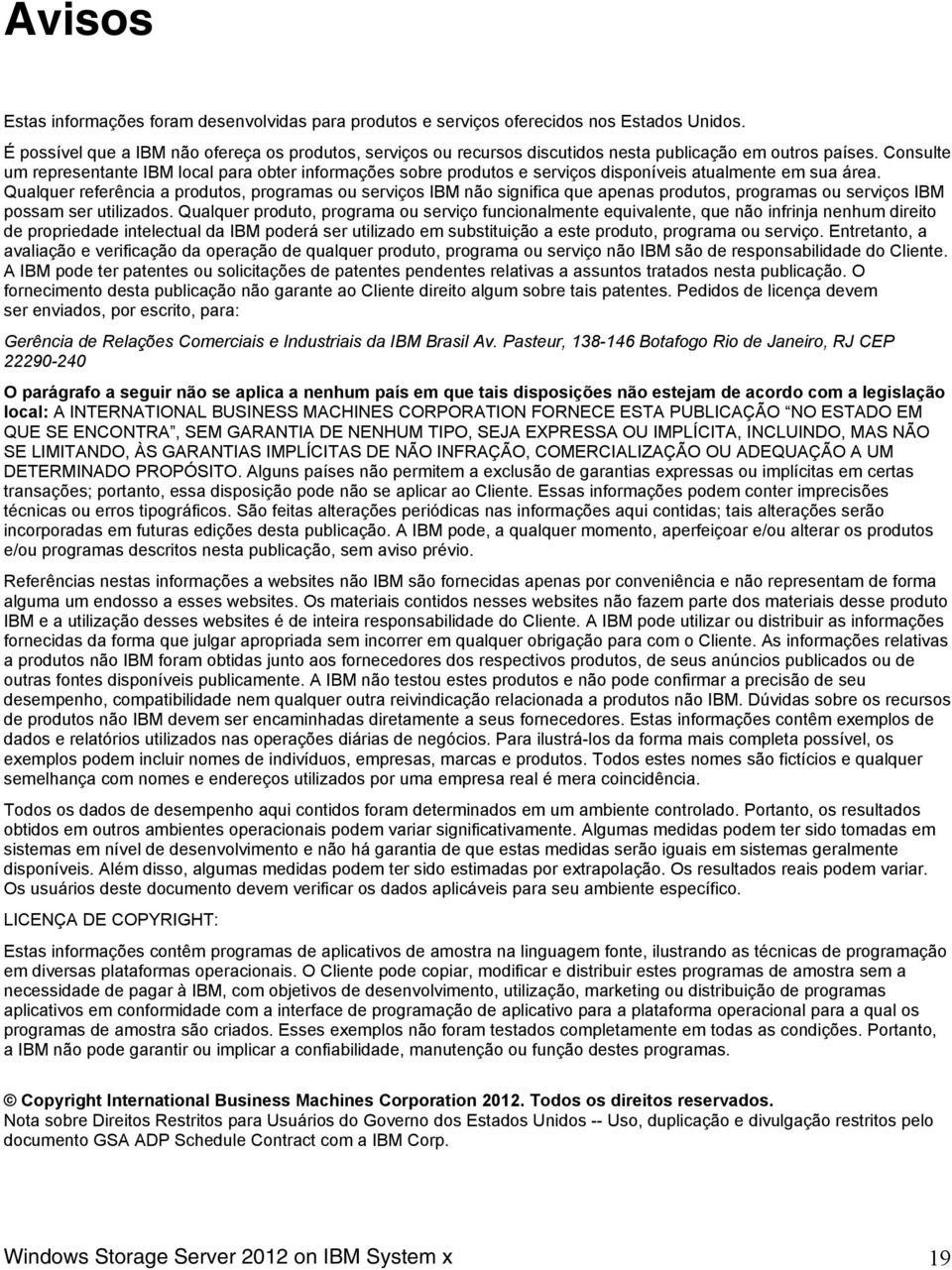 Consulte um representante IBM local para obter informações sobre produtos e serviços disponíveis atualmente em sua área.