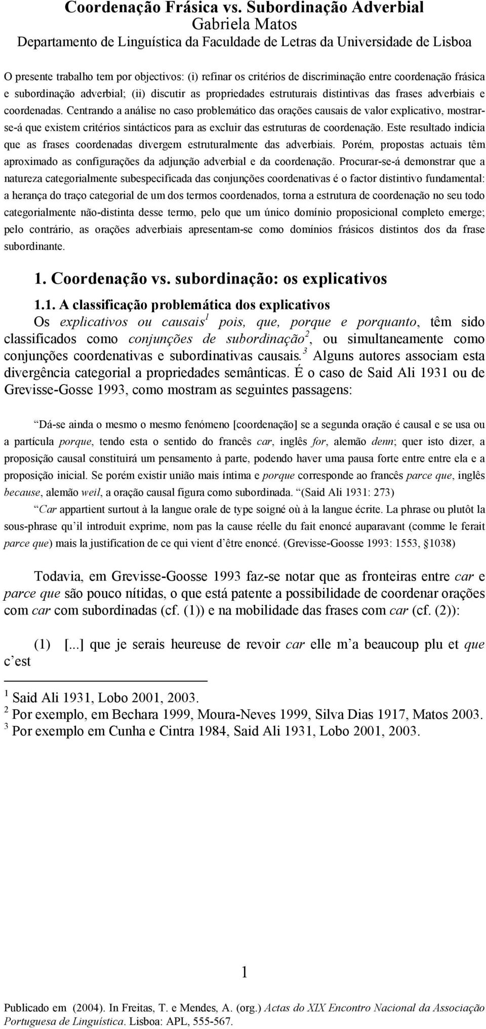 entre coordenação frásica e subordinação adverbial; (ii) discutir as propriedades estruturais distintivas das frases adverbiais e coordenadas.