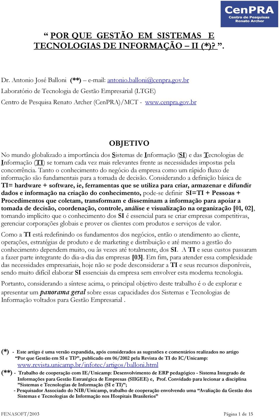 br OBJETIVO No mundo globalizado a importância dos Sistemas de Informação (SI) e das Tecnologias de Informação (TI) se tornam cada vez mais relevantes frente as necessidades impostas pela