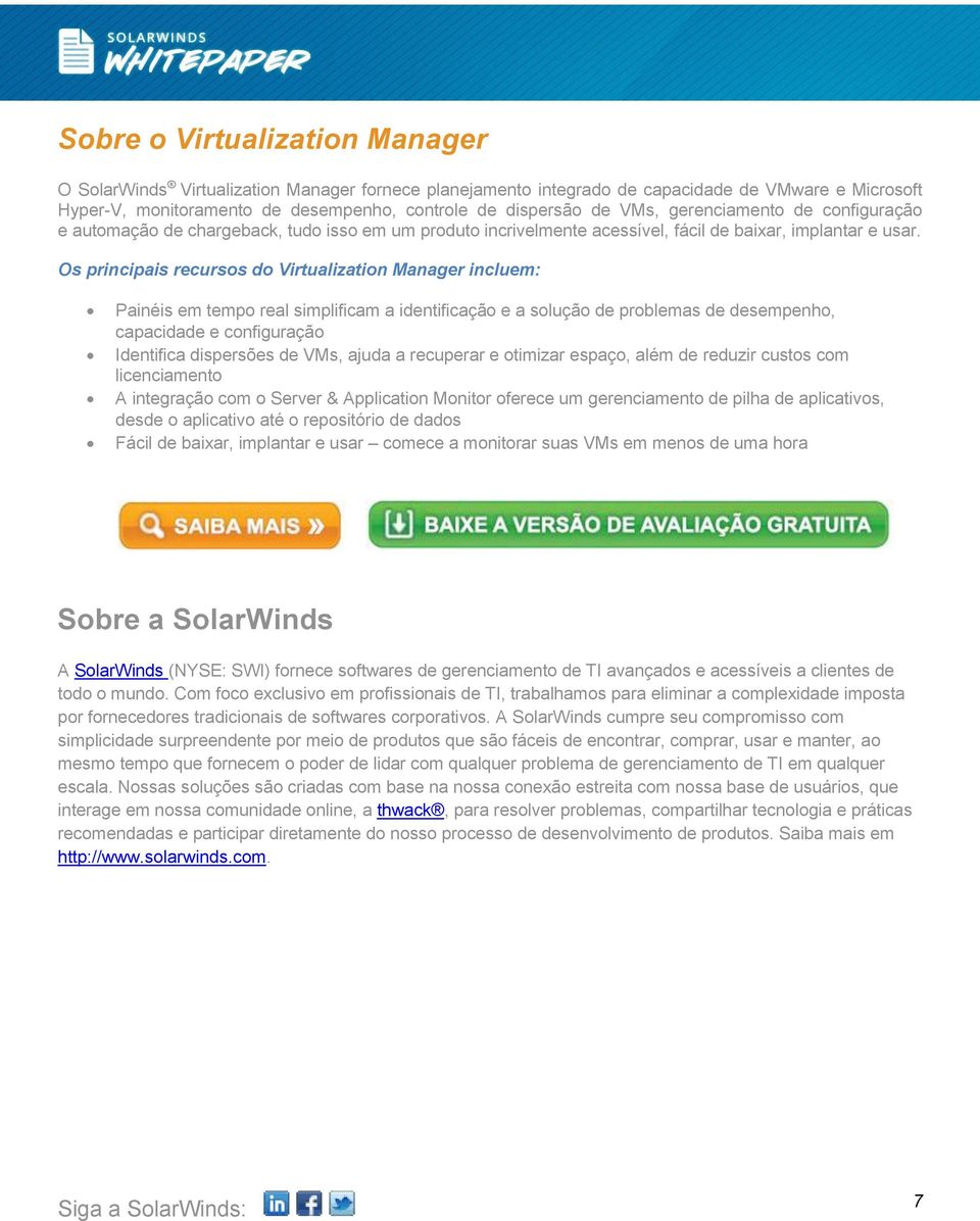 Os principais recursos do Virtualization Manager incluem: Painéis em tempo real simplificam a identificação e a solução de problemas de desempenho, capacidade e configuração Identifica dispersões de