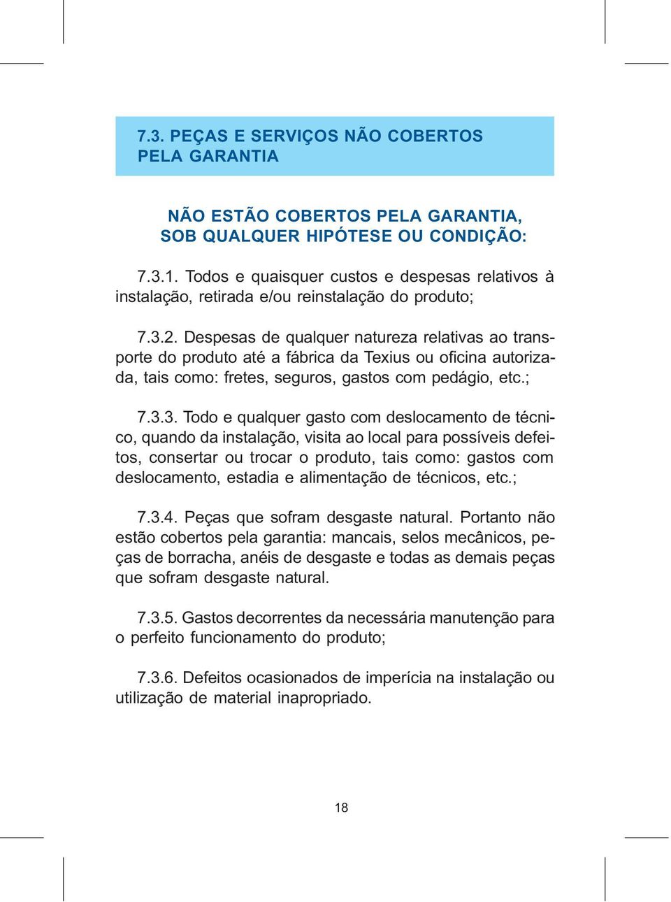 Despesas de qualquer natureza relativas ao transporte do produto até a fábrica da Texius ou oficina autorizada, tais como: fretes, seguros, gastos com pedágio, etc.; 7.3.