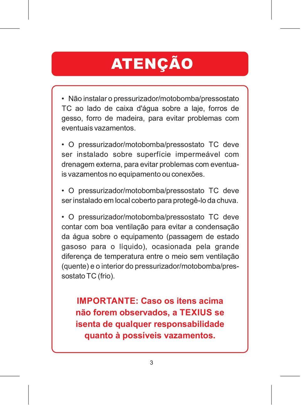 O pressurizador/motobomba/pressostato TC deve ser instalado em local coberto para protegê-lo da chuva.