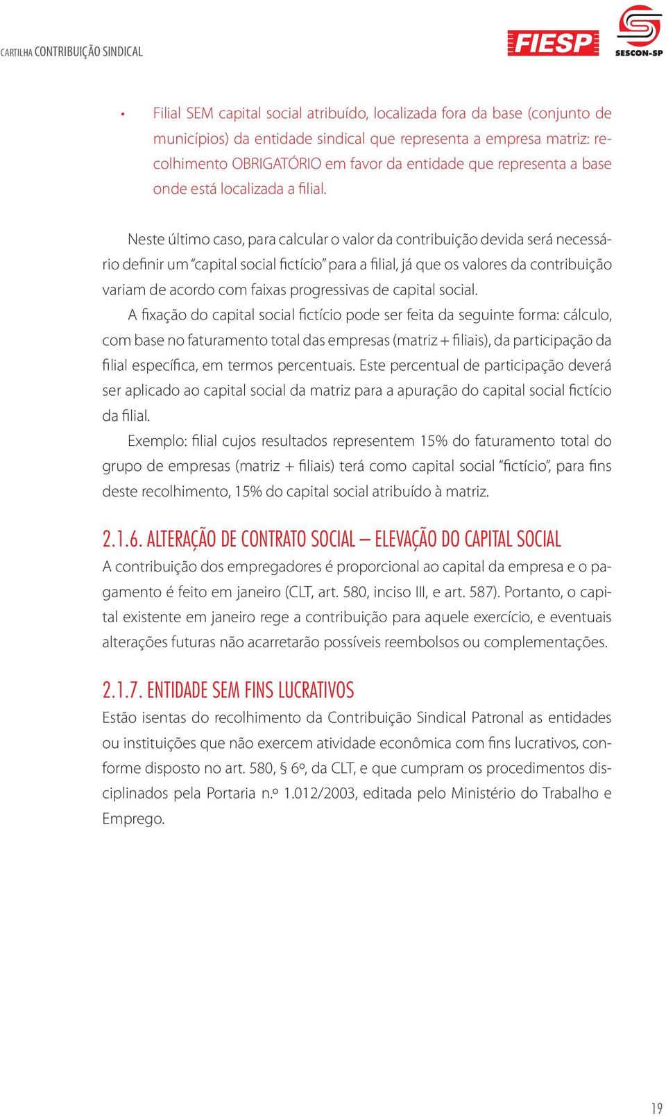 Neste último caso, para calcular o valor da contribuição devida será necessário definir um capital social fictício para a filial, já que os valores da contribuição variam de acordo com faixas