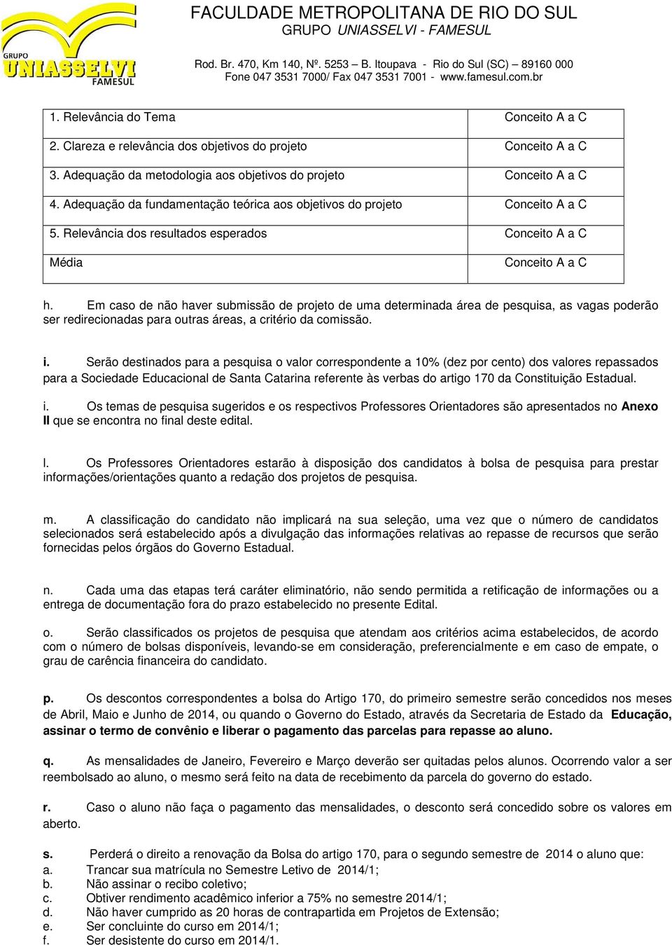 Em caso de não haver submissão de projeto de uma determinada área de pesquisa, as vagas poderão ser redirecionadas para outras áreas, a critério da comissão. i.