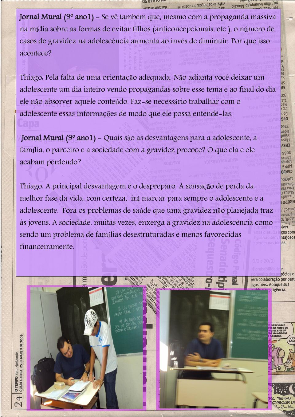 Não adianta você deixar um adolescente um dia inteiro vendo propagandas sobre esse tema e ao final do dia ele não absorver aquele conteúdo.