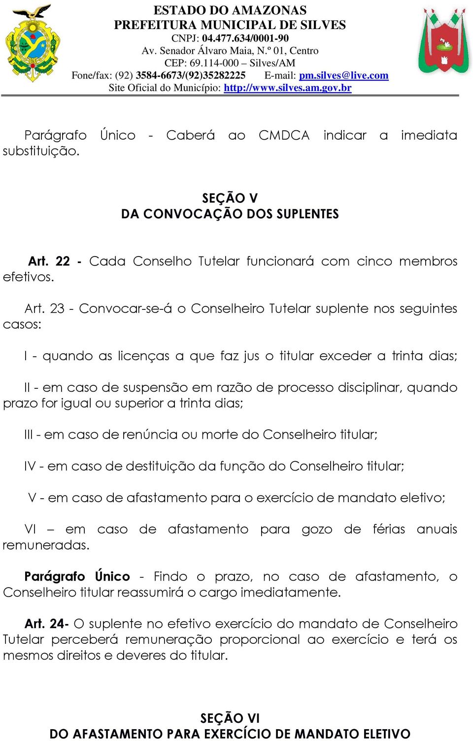 23 - Convocar-se-á o Conselheiro Tutelar suplente nos seguintes casos: I - quando as licenças a que faz jus o titular exceder a trinta dias; II - em caso de suspensão em razão de processo