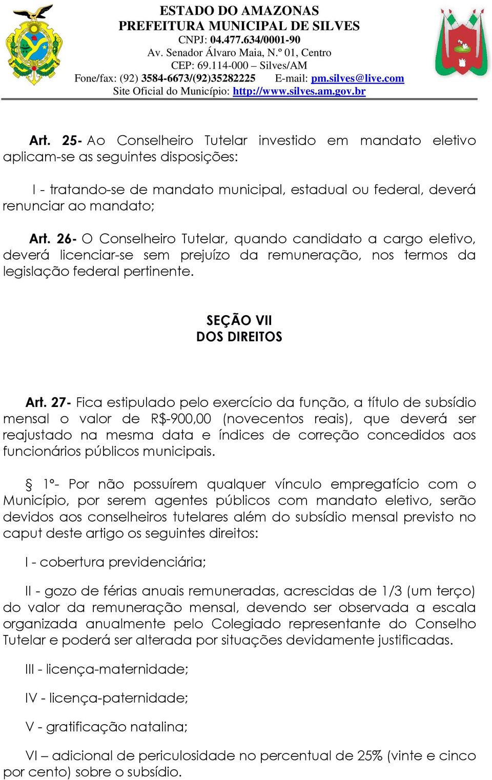 27- Fica estipulado pelo exercício da função, a título de subsídio mensal o valor de R$-900,00 (novecentos reais), que deverá ser reajustado na mesma data e índices de correção concedidos aos