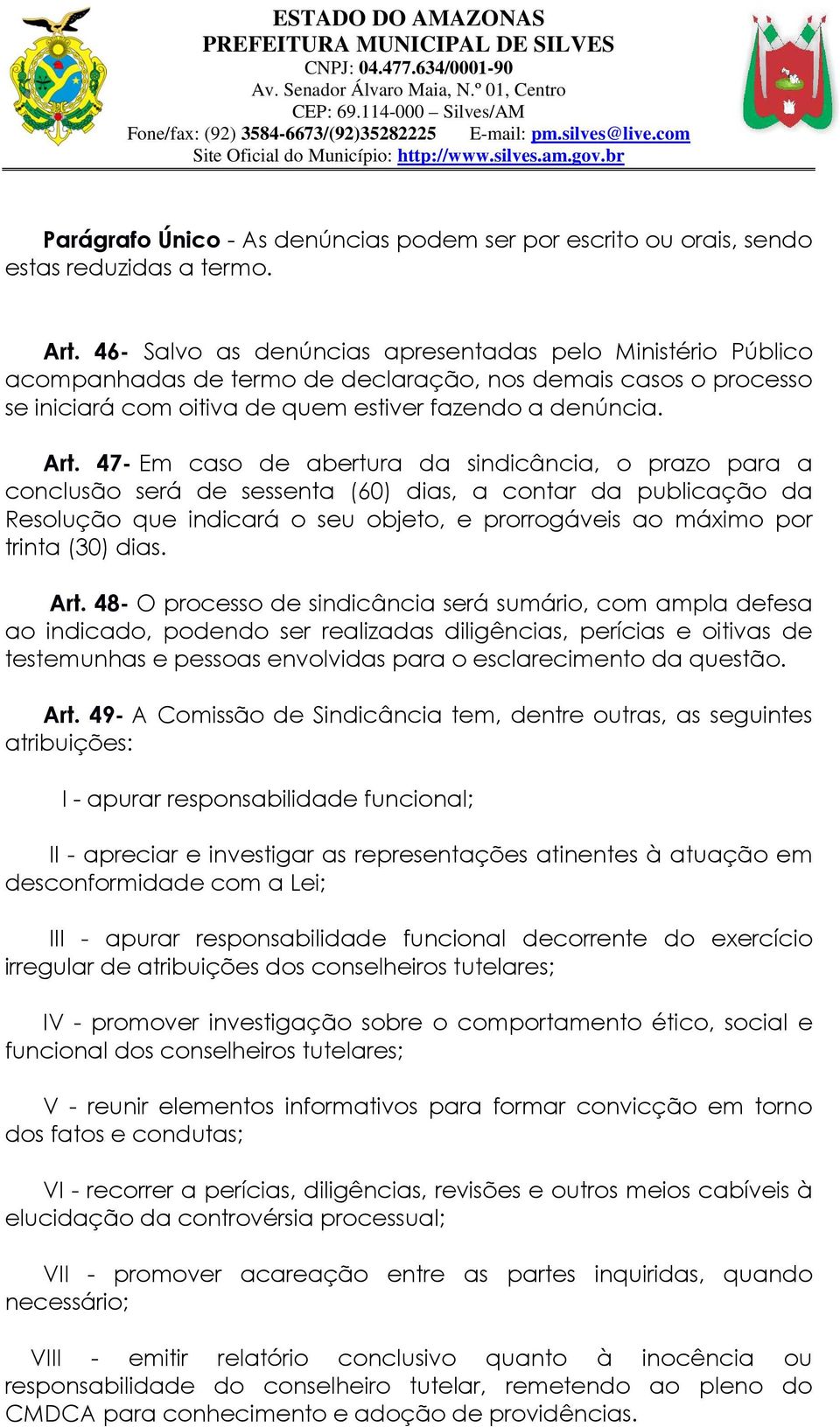 47- Em caso de abertura da sindicância, o prazo para a conclusão será de sessenta (60) dias, a contar da publicação da Resolução que indicará o seu objeto, e prorrogáveis ao máximo por trinta (30)