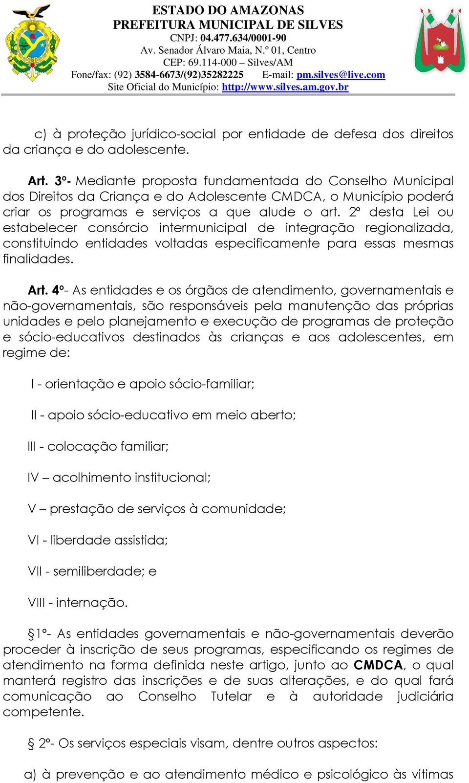 2º desta Lei ou estabelecer consórcio intermunicipal de integração regionalizada, constituindo entidades voltadas especificamente para essas mesmas finalidades. Art.