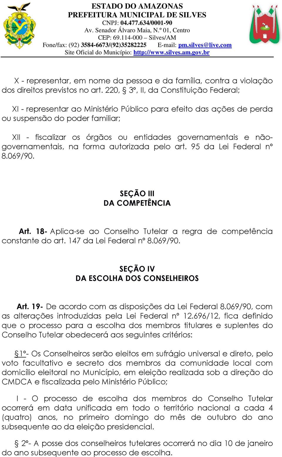 nãogovernamentais, na forma autorizada pelo art. 95 da Lei Federal nº 8.069/90. SEÇÃO III DA COMPETÊNCIA Art. 18- Aplica-se ao Conselho Tutelar a regra de competência constante do art.