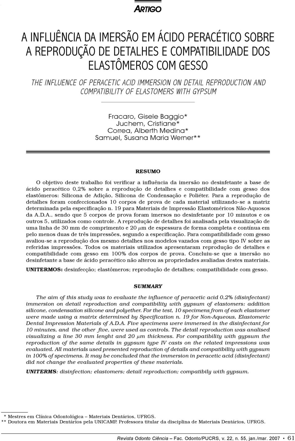 imersão no desinfetante a base de ácido peracético 0,2% sobre a reprodução de detalhes e compatibilidade com gesso dos elastômeros: Silicona de Adição, Silicona de Condensação e Poliéter.