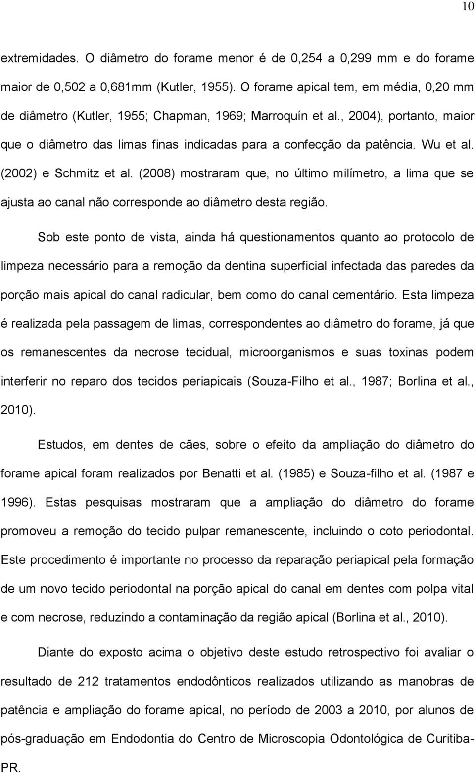 Wu et al. (2002) e Schmitz et al. (2008) mostraram que, no último milímetro, a lima que se ajusta ao canal não corresponde ao diâmetro desta região.