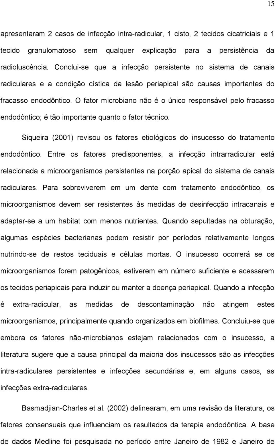 O fator microbiano não é o único responsável pelo fracasso endodôntico; é tão importante quanto o fator técnico. Siqueira (2001) revisou os fatores etiológicos do insucesso do tratamento endodôntico.