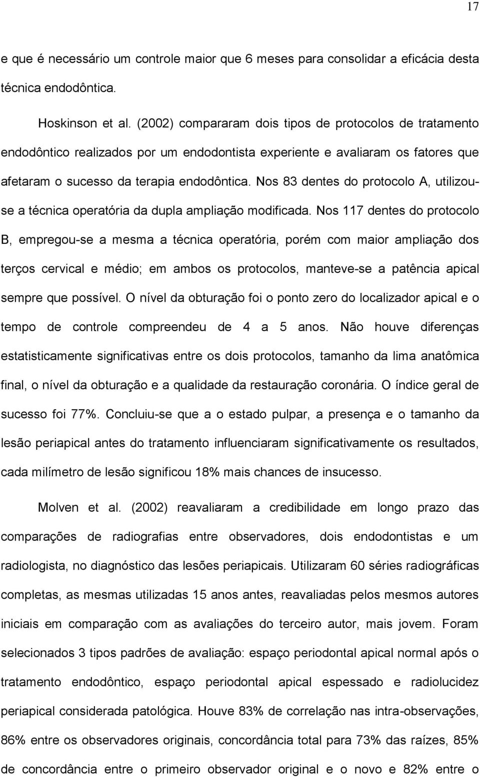 Nos 83 dentes do protocolo A, utilizouse a técnica operatória da dupla ampliação modificada.