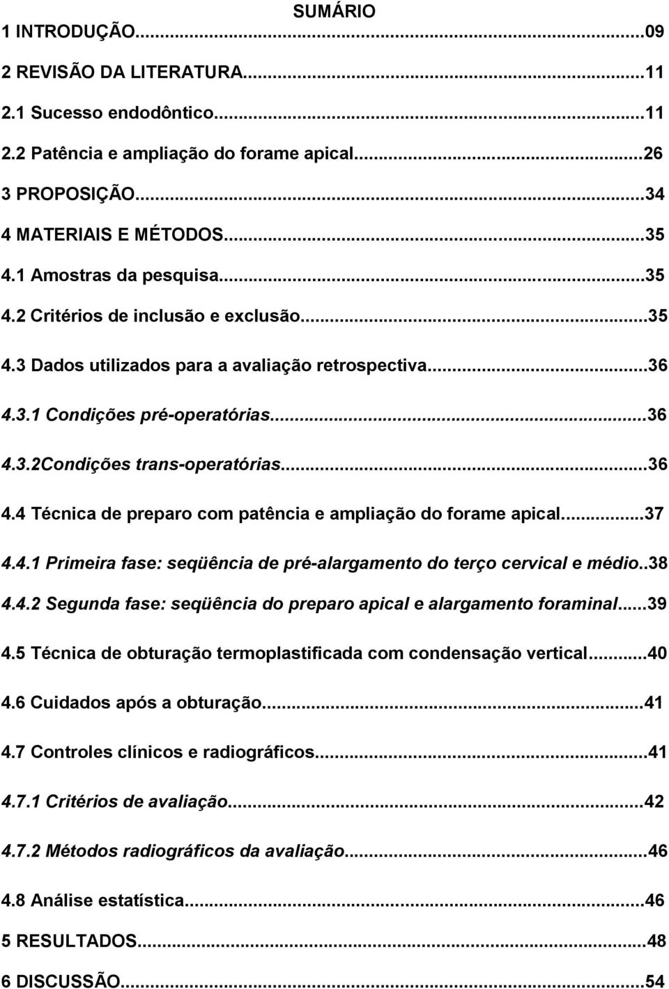 ..36 4.4 Técnica de preparo com patência e ampliação do forame apical...37 4.4.1 Primeira fase: seqüência de pré-alargamento do terço cervical e médio..38 4.4.2 Segunda fase: seqüência do preparo apical e alargamento foraminal.