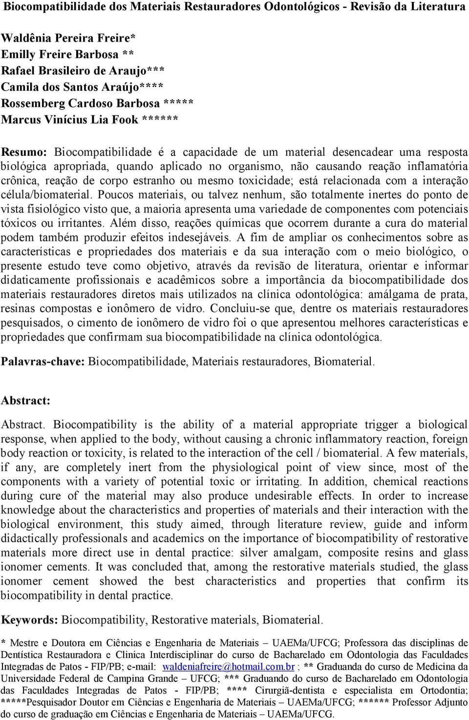 não causando reação inflamatória crônica, reação de corpo estranho ou mesmo toxicidade; está relacionada com a interação célula/biomaterial.