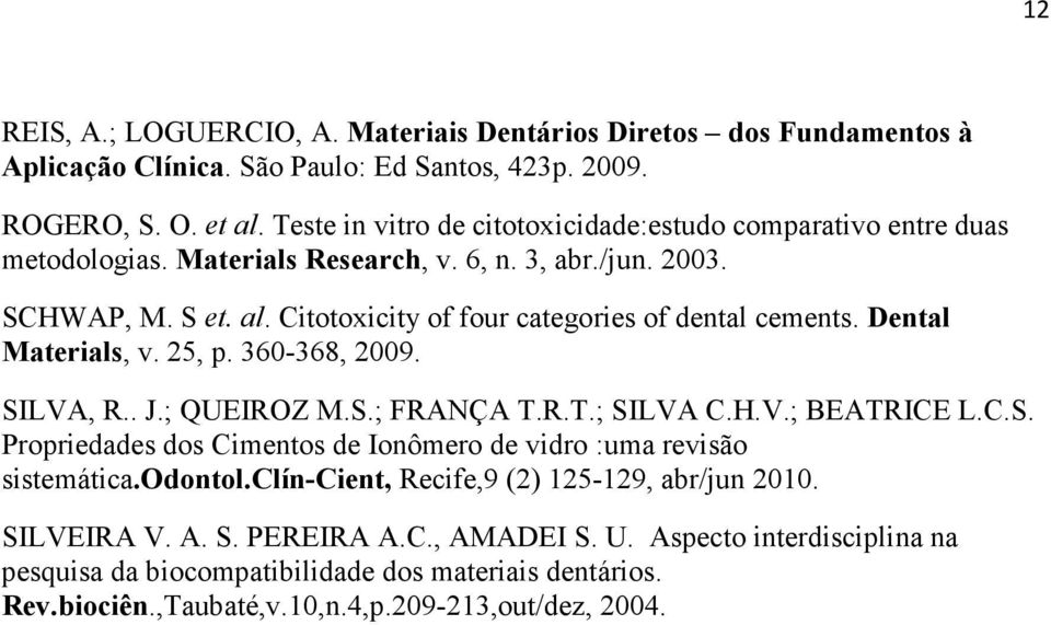 Citotoxicity of four categories of dental cements. Dental Materials, v. 25, p. 360-368, 2009. SILVA, R.. J.; QUEIROZ M.S.; FRANÇA T.R.T.; SILVA C.H.V.; BEATRICE L.C.S. Propriedades dos Cimentos de Ionômero de vidro :uma revisão sistemática.