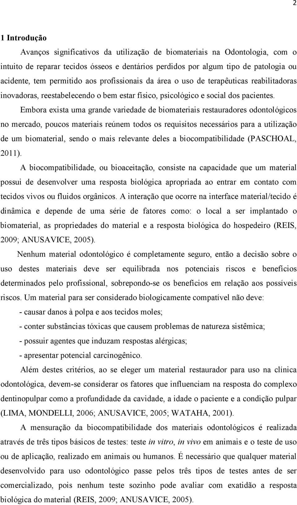 Embora exista uma grande variedade de biomateriais restauradores odontológicos no mercado, poucos materiais reúnem todos os requisitos necessários para a utilização de um biomaterial, sendo o mais