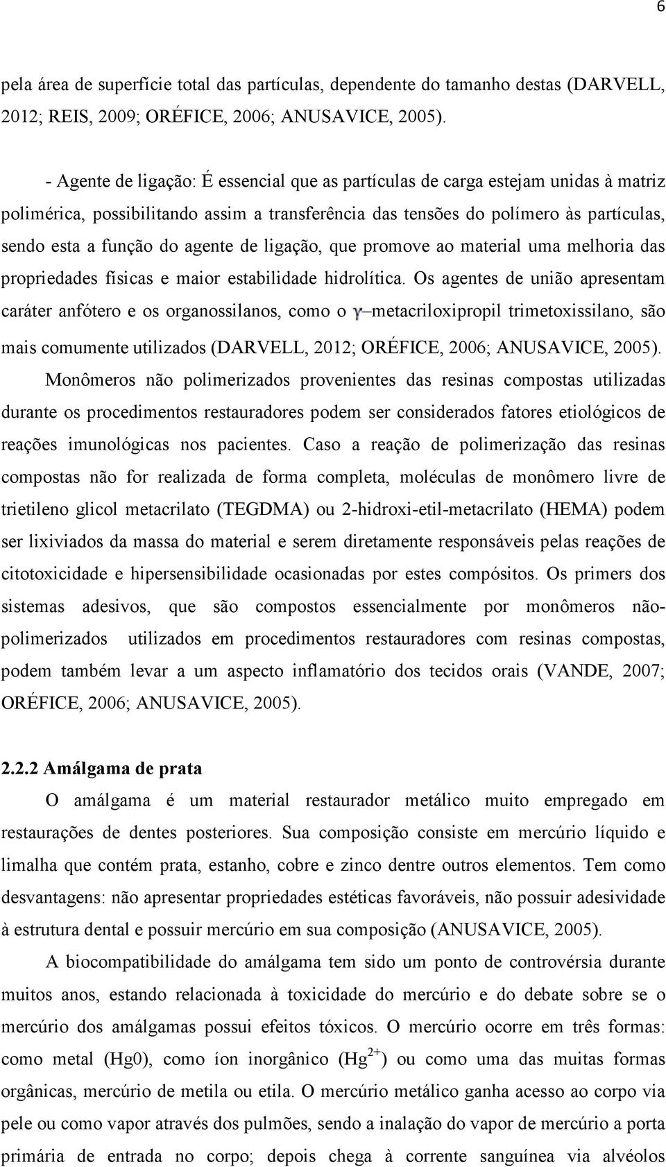 agente de ligação, que promove ao material uma melhoria das propriedades físicas e maior estabilidade hidrolítica.