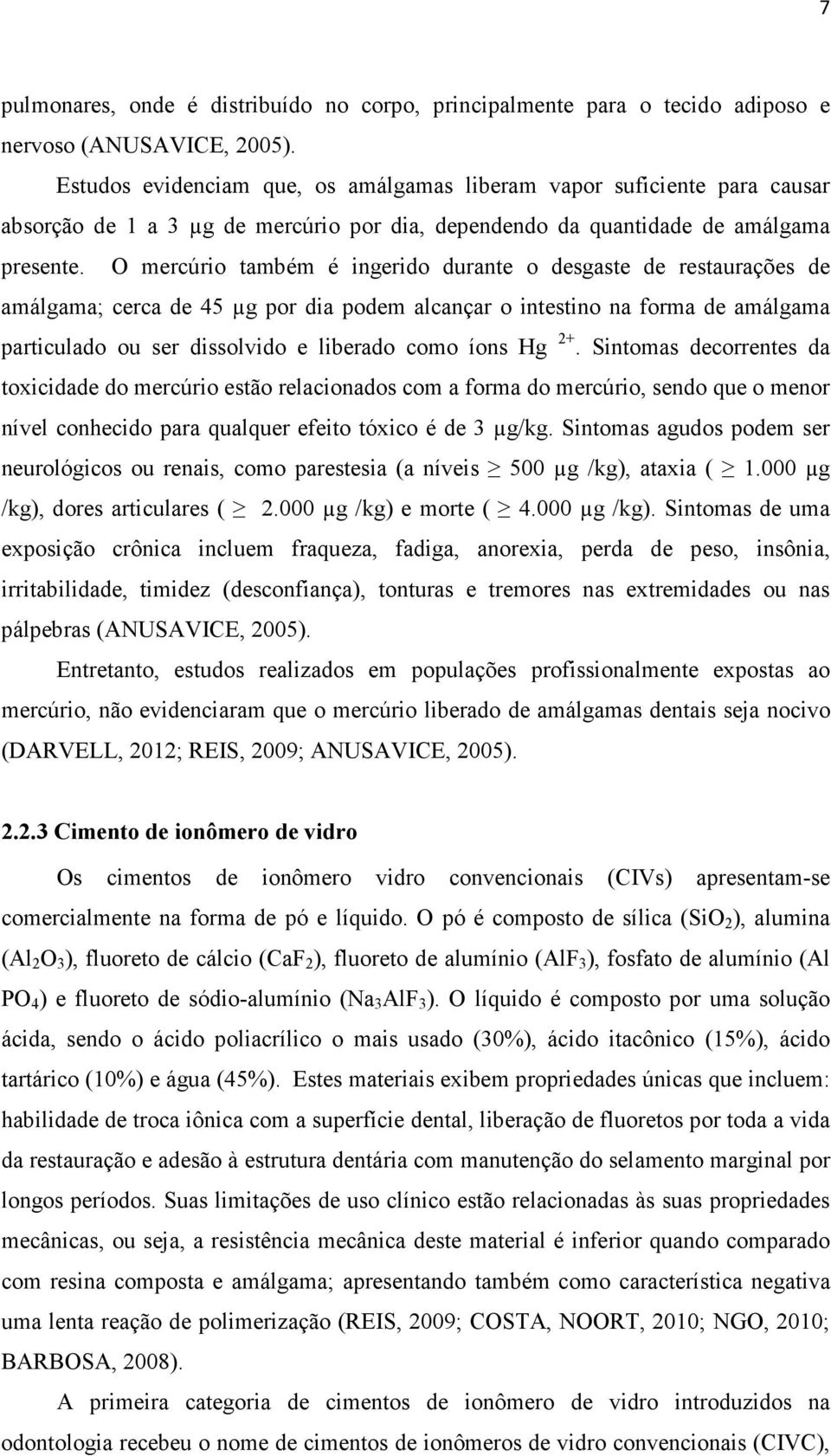 O mercúrio também é ingerido durante o desgaste de restaurações de amálgama; cerca de 45 µg por dia podem alcançar o intestino na forma de amálgama particulado ou ser dissolvido e liberado como íons