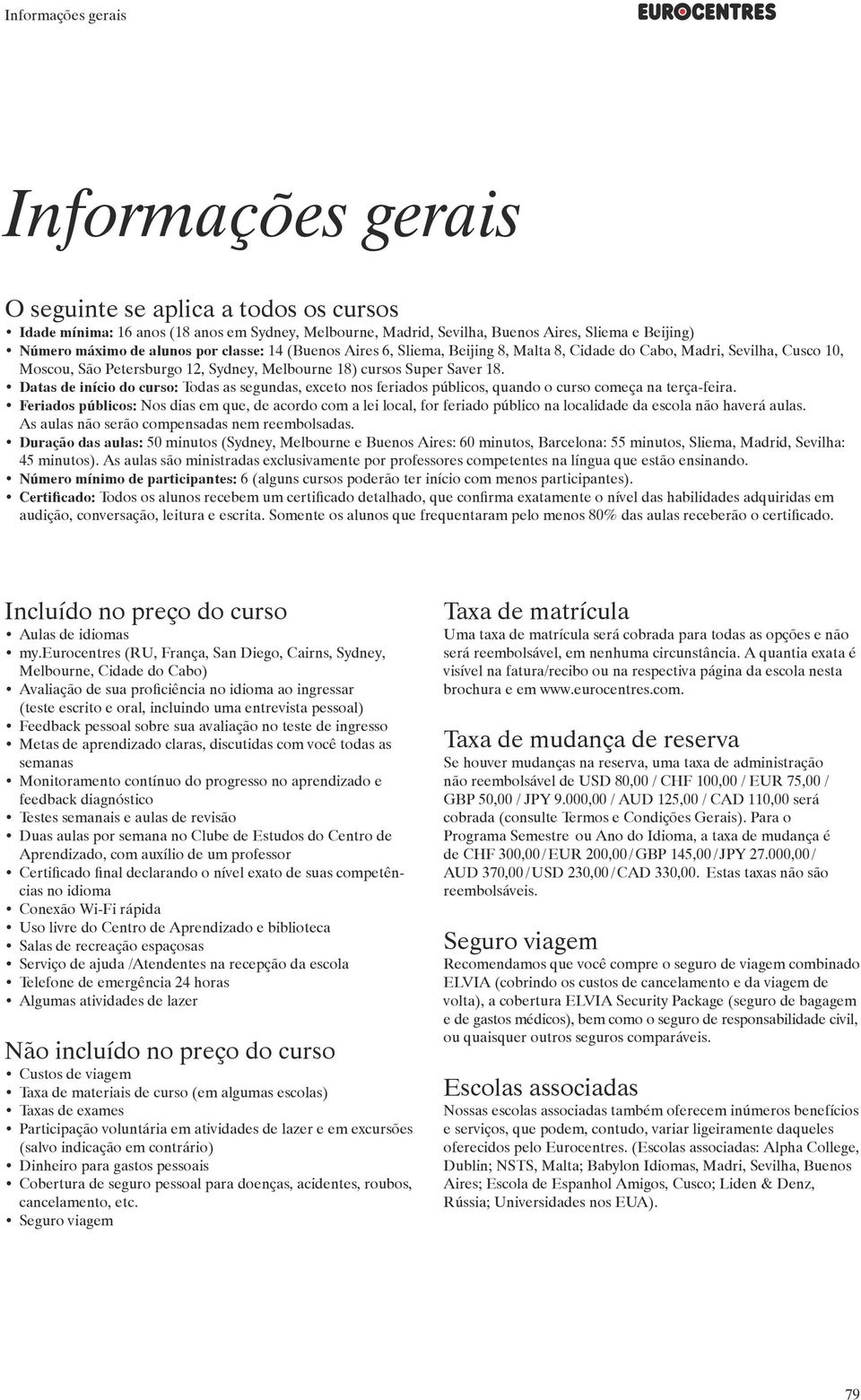 Petersburg Número máximo de alunos por classe: 14 (Buenos Aires 6, Sliema, Beijing 8, Malta 8, Cidade do Cabo, Madri, RussiaSevilha, Cusco 10, Moscou, São Petersburgo 12, Sydney, Melbourne 18) cursos