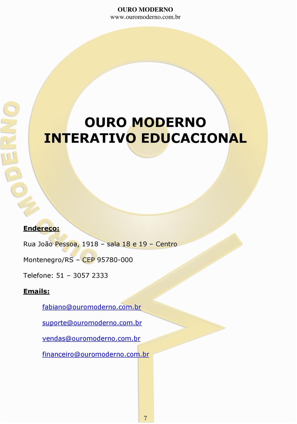 51 3057 2333 Emails: fabiano@ouromoderno.com.