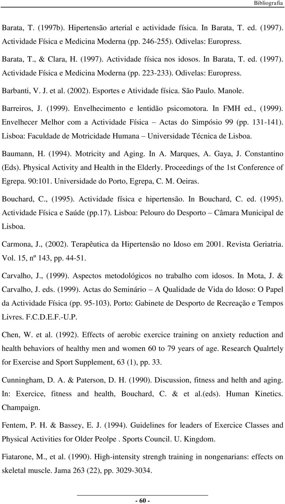 Envelhecimento e lentidão psicomotora. In FMH ed., (1999). Envelhecer Melhor com a Actividade Física Actas do Simpósio 99 (pp. 131-141).