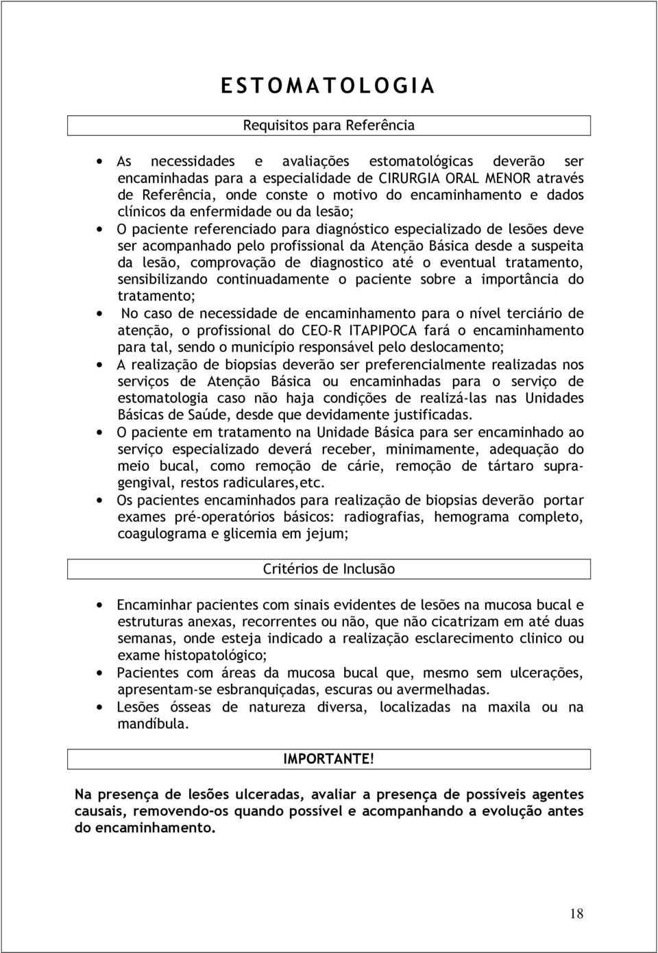 Básica desde a suspeita da lesão, comprovação de diagnostico até o eventual tratamento, sensibilizando continuadamente o paciente sobre a importância do tratamento; No caso de necessidade de