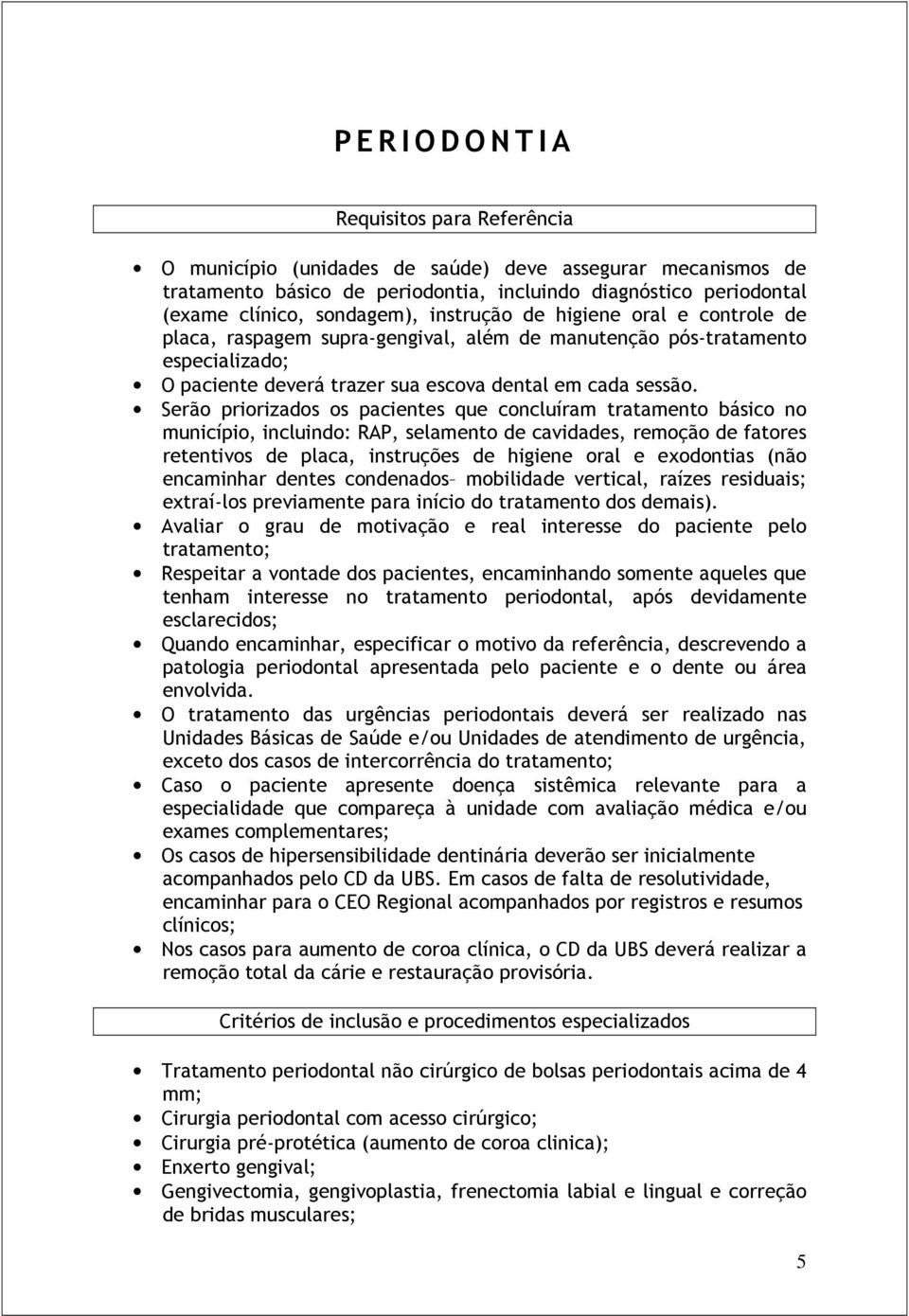 Serão priorizados os pacientes que concluíram tratamento básico no município, incluindo: RAP, selamento de cavidades, remoção de fatores retentivos de placa, instruções de higiene oral e exodontias