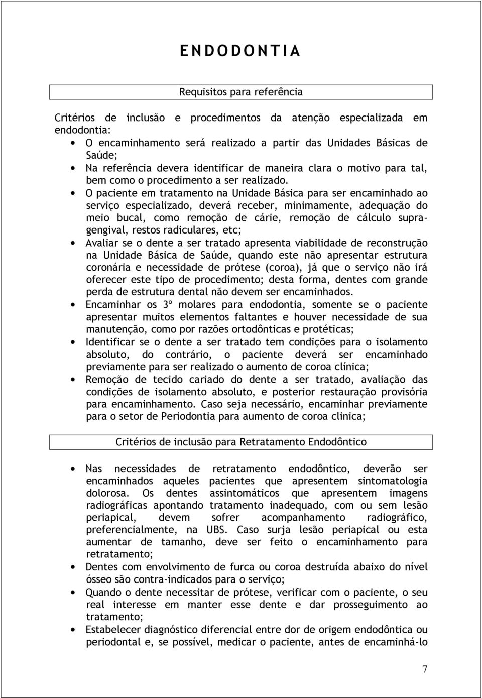 O paciente em tratamento na Unidade Básica para ser encaminhado ao serviço especializado, deverá receber, minimamente, adequação do meio bucal, como remoção de cárie, remoção de cálculo