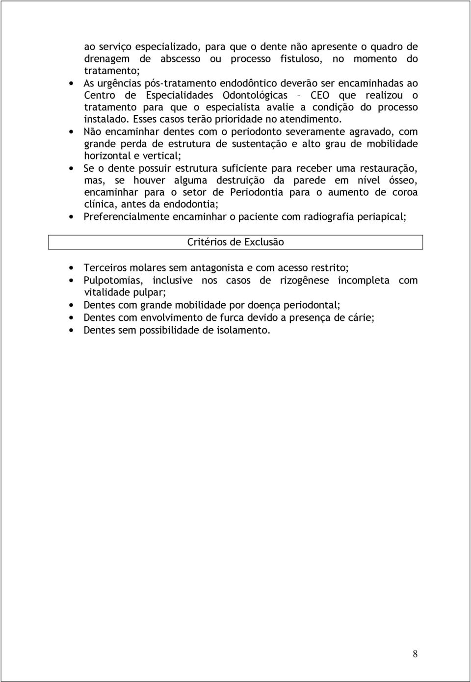 Não encaminhar dentes com o periodonto severamente agravado, com grande perda de estrutura de sustentação e alto grau de mobilidade horizontal e vertical; Se o dente possuir estrutura suficiente para