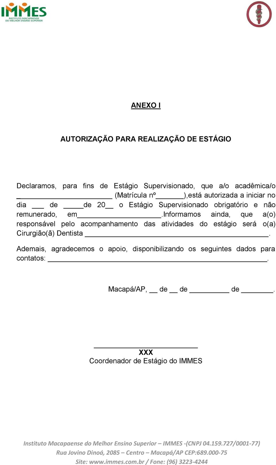 informamos ainda, que a(o) responsável pelo acompanhamento das atividades do estágio será o(a) Cirurgião(ã) Dentista.