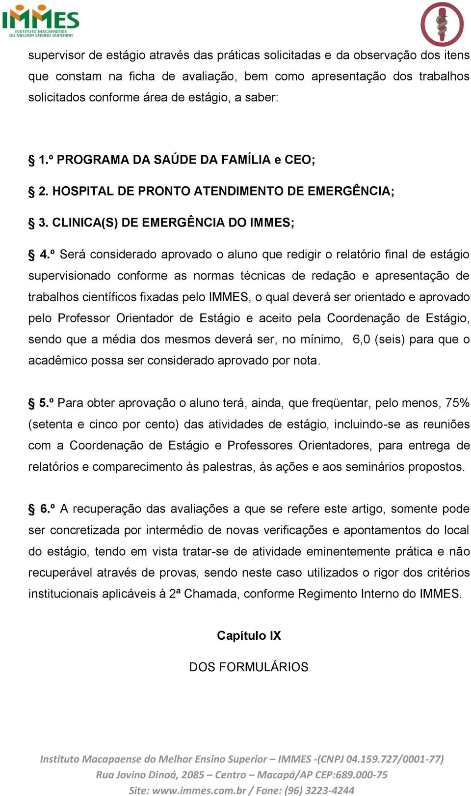 º Será considerado aprovado o aluno que redigir o relatório final de estágio supervisionado conforme as normas técnicas de redação e apresentação de trabalhos científicos fixadas pelo IMMES, o qual