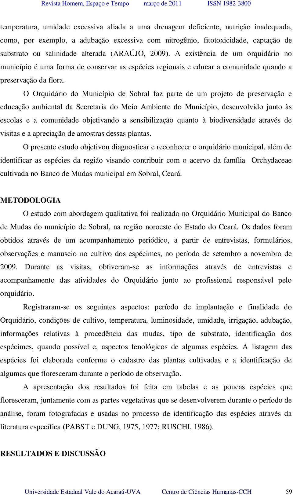 A existência de um orquidário no município é uma forma de conservar as espécies regionais e educar a comunidade quando a preservação da flora.