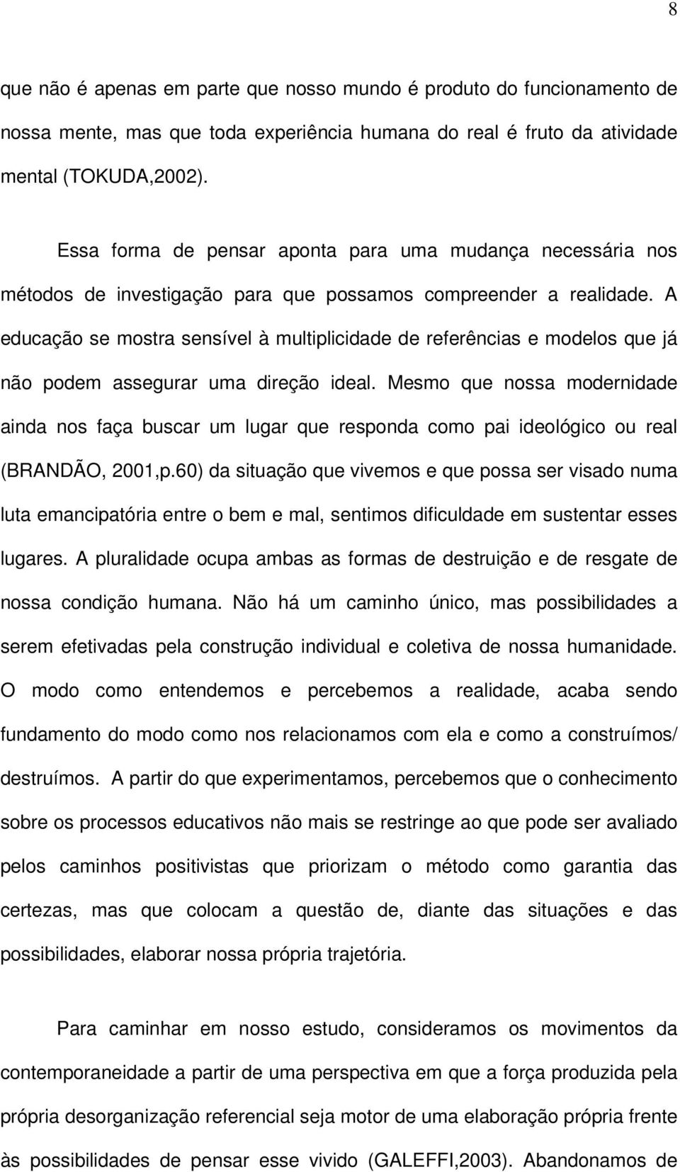 A educação se mostra sensível à multiplicidade de referências e modelos que já não podem assegurar uma direção ideal.