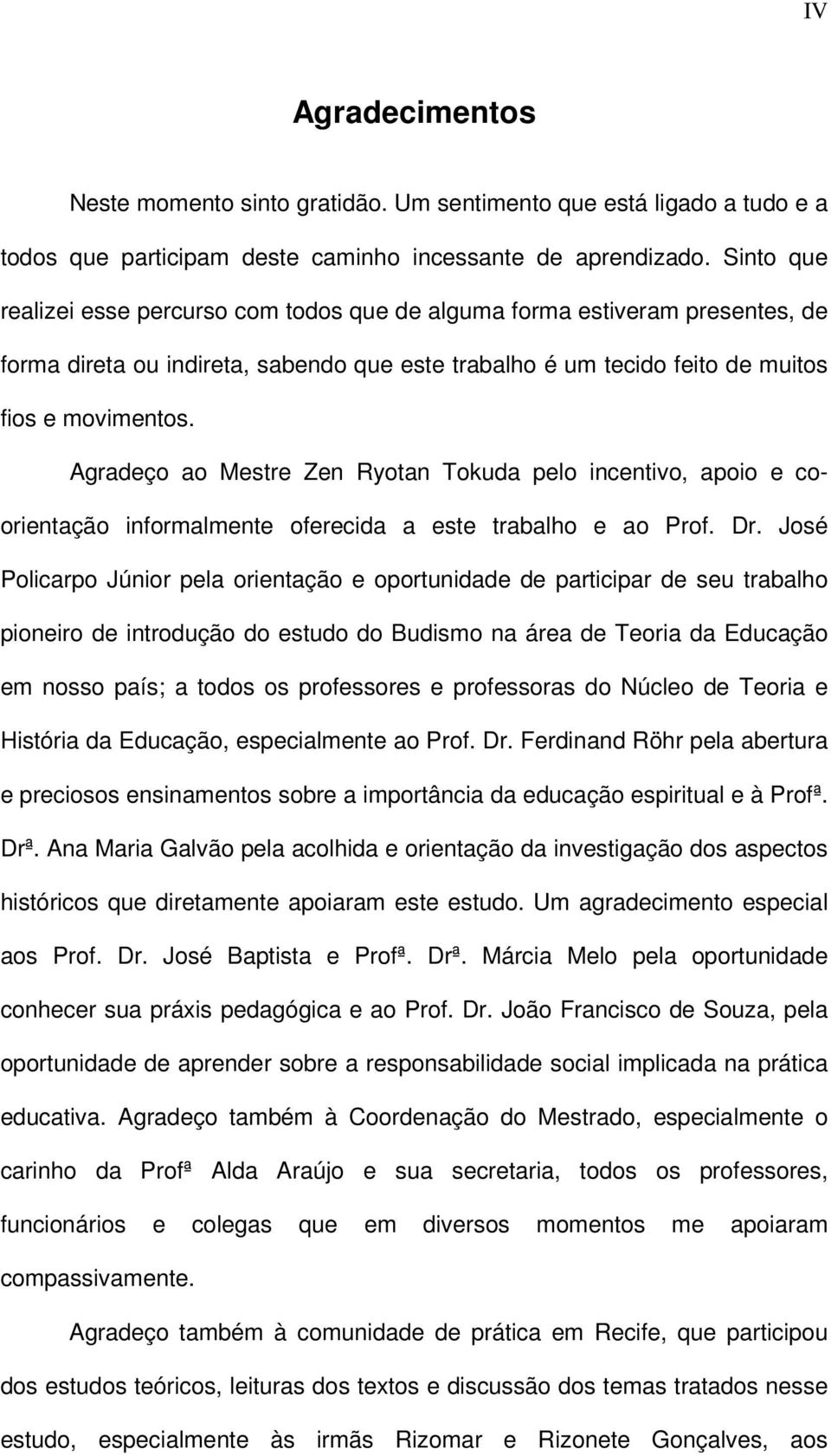 Agradeço ao Mestre Zen Ryotan Tokuda pelo incentivo, apoio e coorientação informalmente oferecida a este trabalho e ao Prof. Dr.