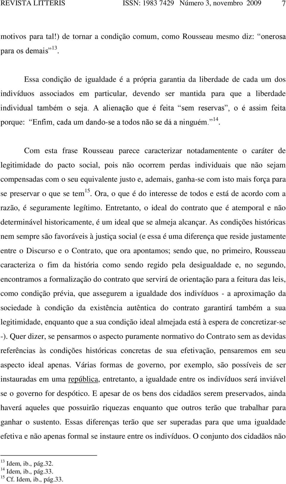 A alienação que é feita sem reservas, o é assim feita porque: Enfim, cada um dando-se a todos não se dá a ninguém. 14.