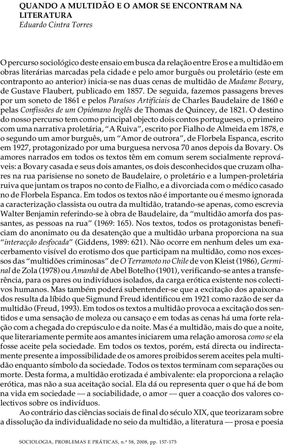 De seguida, fazemos passagens breves por um soneto de 1861 e pelos Paraísos Artificiais de Charles Baudelaire de 1860 e pelas Confissões de um Opiómano Inglês de Thomas de Quincey, de 1821.