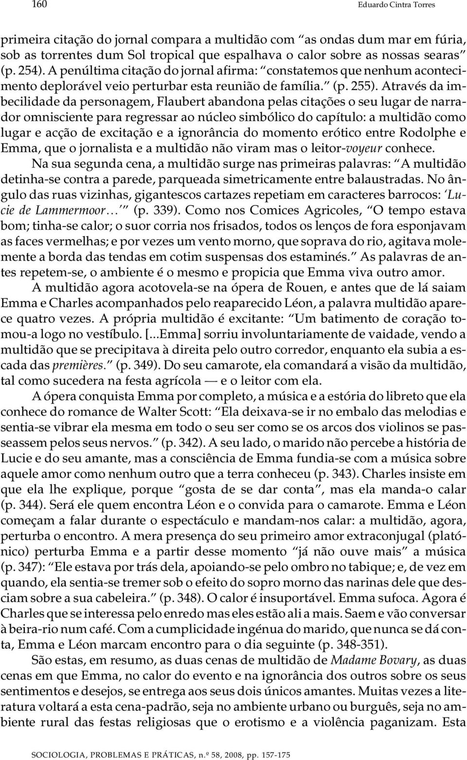 Através da imbecilidade da personagem, Flaubert abandona pelas citações o seu lugar de narrador omnisciente para regressar ao núcleo simbólico do capítulo: a multidão como lugar e acção de excitação