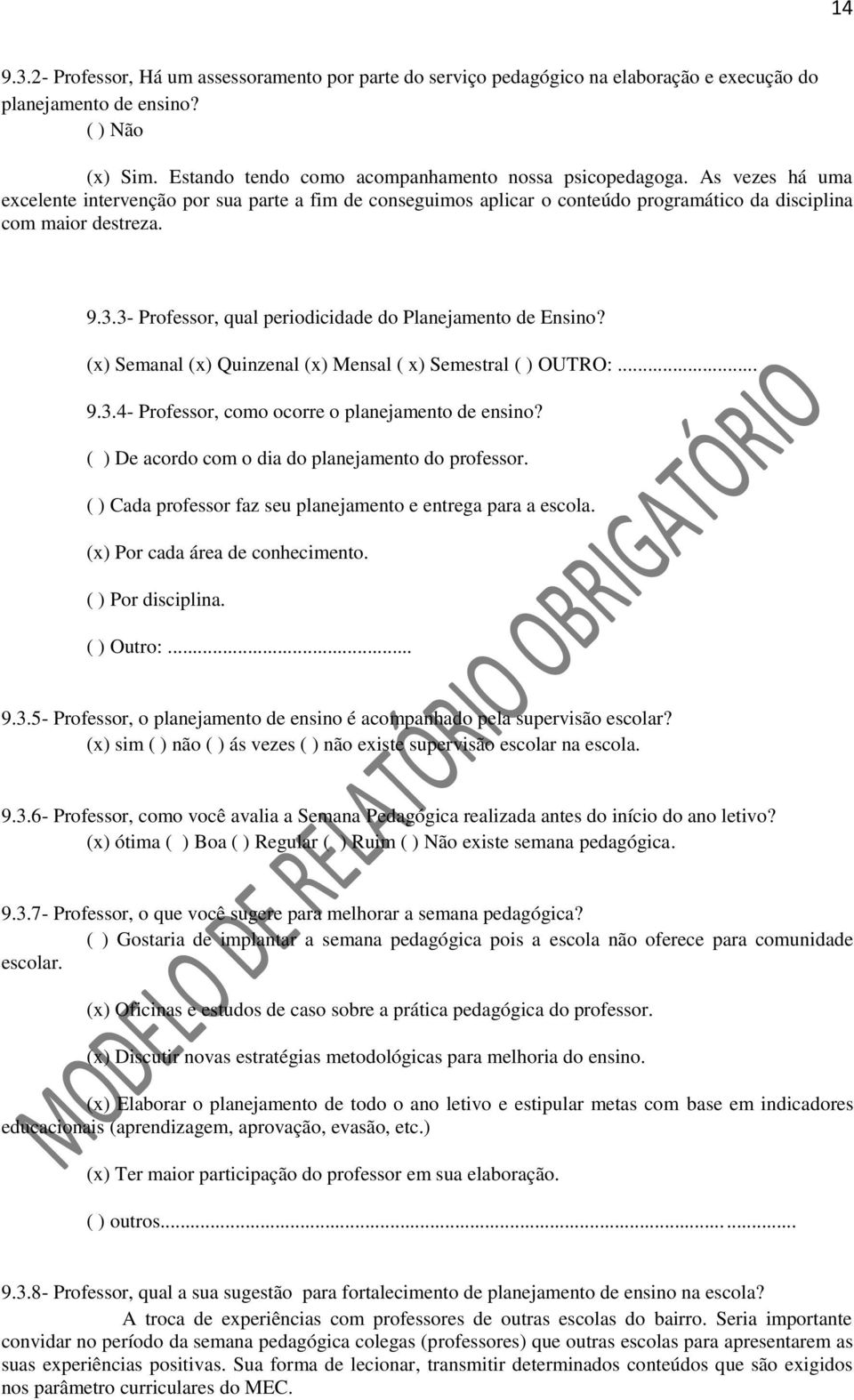 3- Professor, qual periodicidade do Planejamento de Ensino? (x) Semanal (x) Quinzenal (x) Mensal ( x) Semestral ( ) OUTRO:... 9.3.4- Professor, como ocorre o planejamento de ensino?