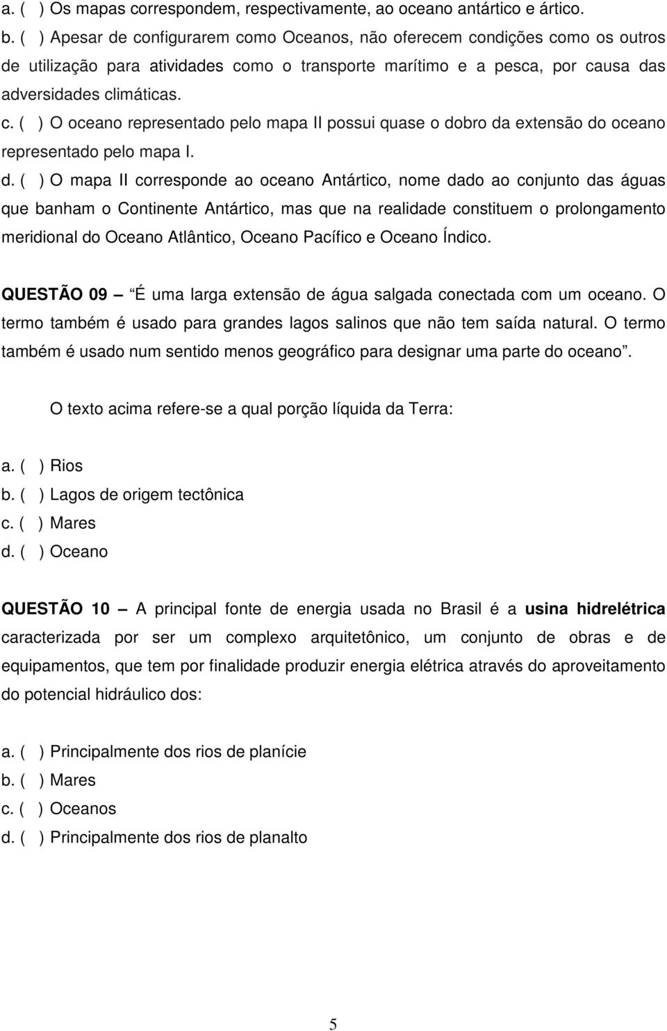 d. ( ) O mapa II corresponde ao oceano Antártico, nome dado ao conjunto das águas que banham o Continente Antártico, mas que na realidade constituem o prolongamento meridional do Oceano Atlântico,