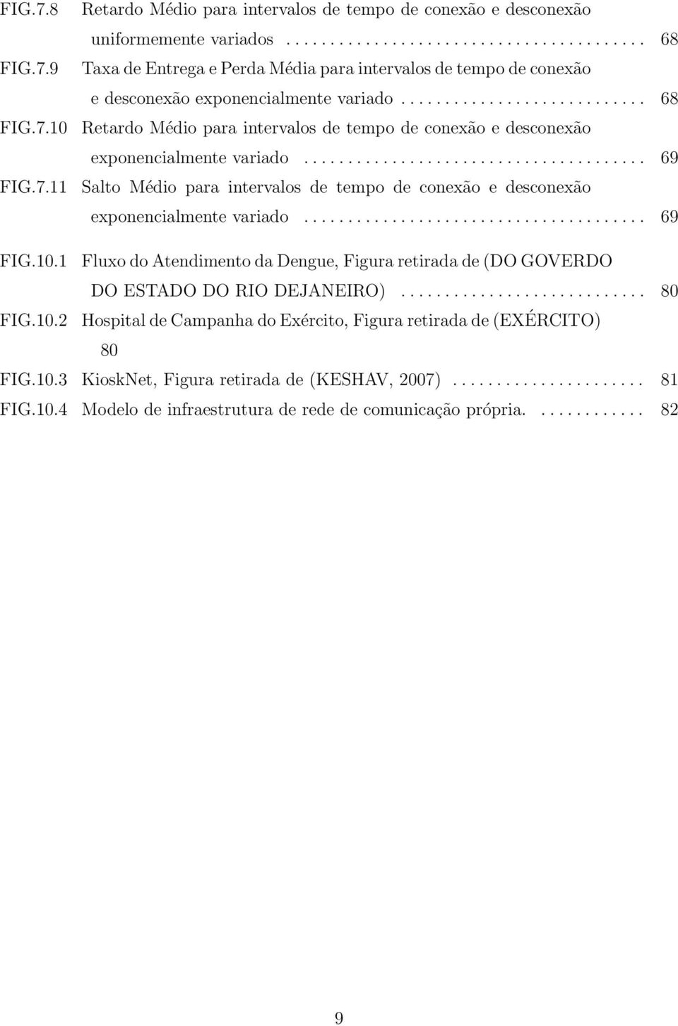 ........................... 68 Retardo Médio para intervalos de tempo de conexão e desconexão exponencialmente variado.