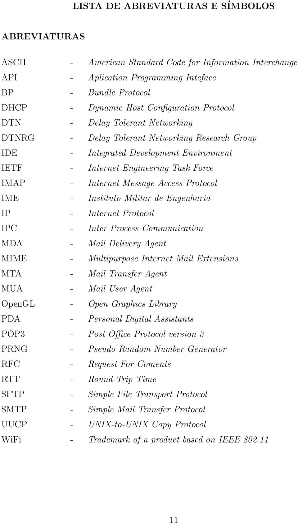 Access Protocol IME - Instituto Militar de Engenharia IP - Internet Protocol IPC - Inter Process Communication MDA - Mail Delivery Agent MIME - Multipurpose Internet Mail Extensions MTA - Mail