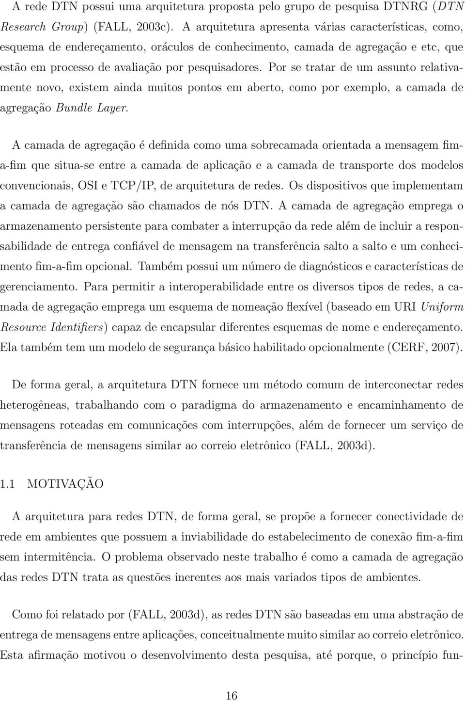 Por se tratar de um assunto relativamente novo, existem ainda muitos pontos em aberto, como por exemplo, a camada de agregação Bundle Layer.