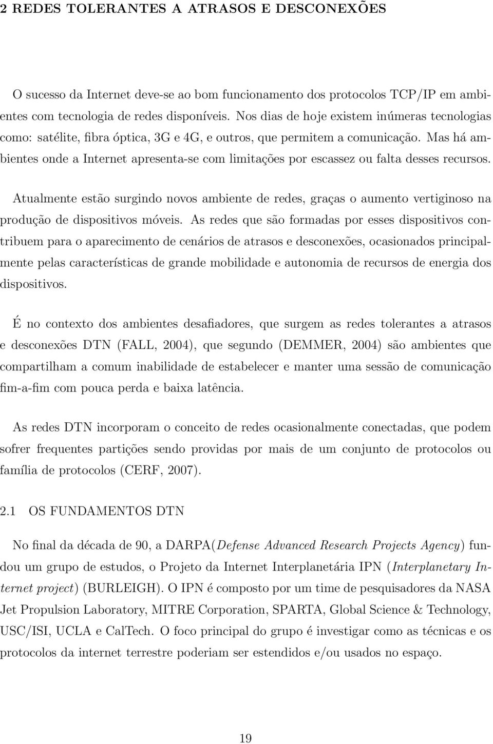 Mas há ambientes onde a Internet apresenta-se com limitações por escassez ou falta desses recursos.