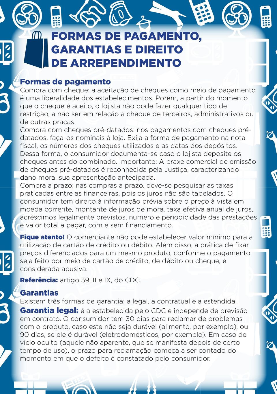 Compra com cheques pré-datados: nos pagamentos com cheques prédatados, faça-os nominais à loja. Exija a forma de pagamento na nota fiscal, os números dos cheques utilizados e as datas dos depósitos.